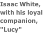 Isaac White, with his loyal companion, "Lucy"